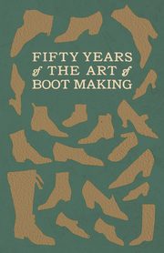 Fifty Years of The Art of Boot Making, Anon.