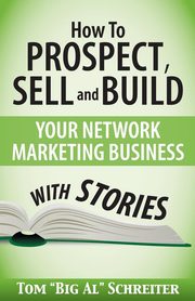 How To Prospect, Sell and Build Your Network Marketing Business With Stories, Schreiter Tom 