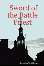 Sword of the Battle Priest, Gilmore Dr. John W.
