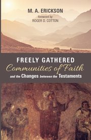 Freely Gathered Communities of Faith and the Changes between the Testaments, Erickson M. A.