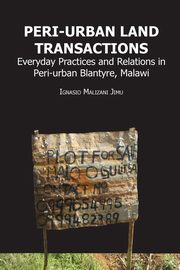 Peri-urban Land Transactions. Everyday Practices and Relations in Peri-urban Blantyre, Malawi, Jimu Ignasio Malizani