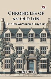 Chronicles of an Old Inn Or, A Few Words about Gray's Inn, Hope Andree