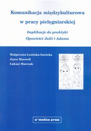 Komunikacja midzykulturowa w pracy pielgniarskiej, Lesiska-Sawicka Magorzata, Maxwell Joyce, Marczak ukasz
