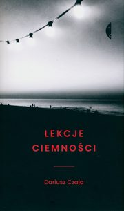 Lekcje ciemnoci, Czaja Dariusz