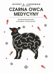 Czarna owca medycyny. Nieopowiedziana historia psychiatri, Jeffrey A. Lieberman