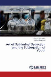 Art of Subliminal Seduction and the Subjugation of Youth, Sofi Shakeel Ahmad