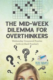 The Mid-Week Dilemma for Overthinkers | Wednesday Crossword Puzzles (with 50 Hard Puzzles!), Puzzle Therapist