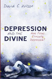 Depression and the Divine, Wilson David C.