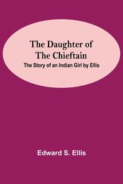 The Daughter Of The Chieftain, S. Ellis Edward