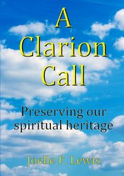 A Clarion Call Preserving our spiritual heritage, Lewis Joelle F.