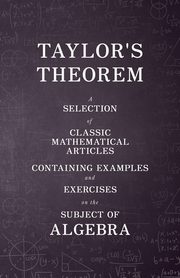 ksiazka tytu: Taylor's Theorem - A Selection of Classic Mathematical Articles Containing Examples and Exercises on the Subject of Algebra (Mathematics Series) autor: Various