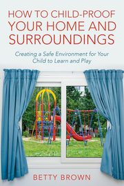 ksiazka tytu: How To Child-Proof Your Home and Surroundings autor: Brown Betty