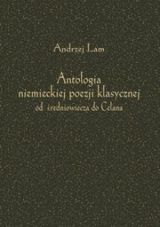 Antologia niemieckiej poezji klasycznej od redniowiecza do Celana, 