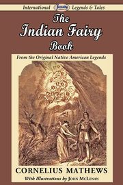 The Indian Fairy Book (from the Original Native American Legends), Mathews Cornelius