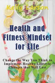 Health and Fitness Mindset for Life, Larson Kelly