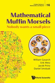 MATHEMATICAL MUFFIN MORSELS, WILLIAM GASARCH ERIK METZ JACOB PRINZ