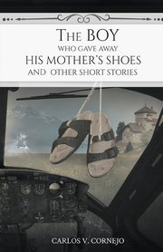 The Boy Who Gave Away His Mother's Shoes, Cornejo Carlos V.