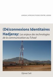 (De)connexions identitaires hadjeray. Les enjeux des technologies de la communication au Tchad, Seli Djimet