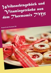 Weihnachtsgebck und Vitamingetrnke aus dem Thermomix TM5, Heistert Christin