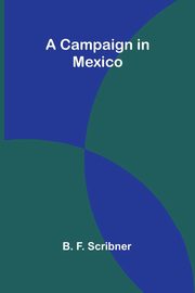 A Campaign in Mexico, F. Scribner B.