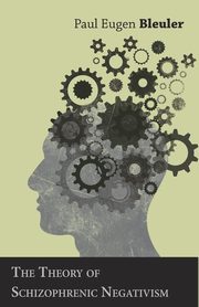 The Theory of Schizophrenic Negativism, Bleuler Paul Eugen