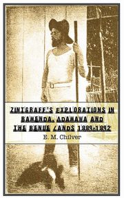 Zintgraff's Explorations in Bamenda, Adamawa and the Benue Lands 1889-1892, Chilver E. M.