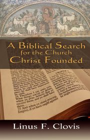 A Biblical Search for the Church Christ Founded, Clovis Linus F.