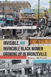 ksiazka tytu: Invisible, Invincible Black Women Growing up in Bronzeville autor: McClain Portia