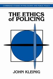 The Ethics of Policing, Kleinig John