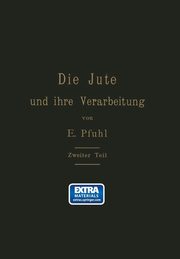 Die Jute Und Ihre Verarbeitung Auf Grund Wissenschaftlicher Untersuchungen Und Praktischer Erfahrungen, Pfuhl E.