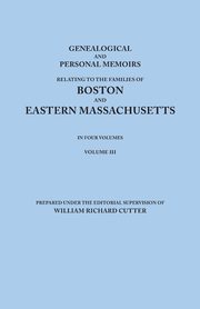 Genealogical and Personal Memoirs Relating to the Families of Boston and Eastern Massachusetts. in Four Volumes. Volume III, 