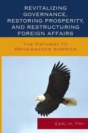 Revitalizing Governance, Restoring Prosperity, and Restructuring Foreign Affairs, Fry Earl H.