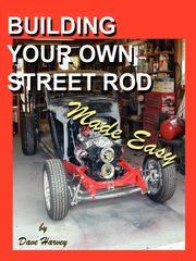 Building Your Own Street Rod Made Easy, Harvey Dave