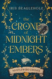 The Crone of Midnight Embers (Myrtlewood Crones), Beaglehole Iris