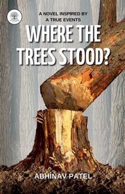 Where the trees Stood?, Patel Abhinav