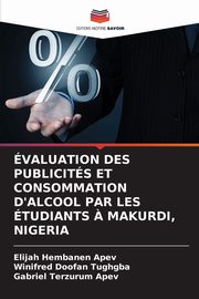 VALUATION DES PUBLICITS ET CONSOMMATION D'ALCOOL PAR LES TUDIANTS ? MAKURDI, NIGERIA, APEV Elijah Hembanen
