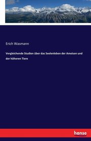 Vergleichende Studien ber das Seelenleben der Ameisen und der hheren Tiere, Wasmann Erich