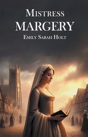 Mistress Margery, Holt Emily Sarah
