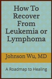 How To Recover From Leukemia Or Lymphoma, Wu Johnson
