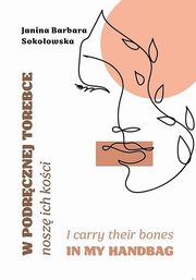 W podrcznej torebce nosz ich koci/I carry their bones in my handbag, Sokoowska Janina Barbara