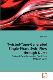 ksiazka tytu: Twisted-Tape-Generated Single-Phase Swirl Flow through Ducts autor: Saha Sujoy