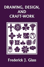 ksiazka tytu: Drawing, Design, and Craft-Work (Yesterday's Classics) autor: Glass Frederick J.
