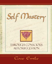 Self Mastery Through Conscious Autosuggestion, Coue Emile