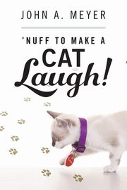'Nuff to Make A Cat Laugh!, Meyer John A