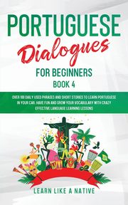 Portuguese Dialogues for Beginners Book 4, Learn Like A Native