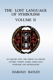 The Lost Language of Symbolism Volume II, Bayley Harold