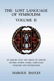 The Lost Language of Symbolism Volume II, Bayley Harold