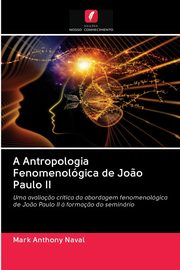 ksiazka tytu: A Antropologia Fenomenolgica de Jo?o Paulo II autor: Naval Mark Anthony