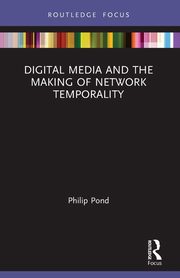 Digital Media and the Making of Network Temporality, Pond Philip