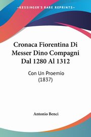 Cronaca Fiorentina Di Messer Dino Compagni Dal 1280 Al 1312, Benci Antonio